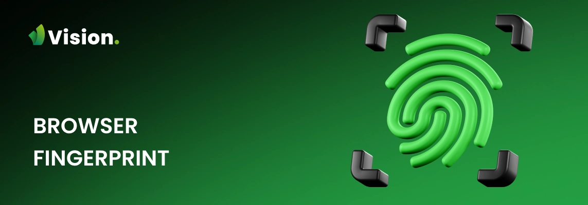 How browser fingerprinting works and how Vision antidetect browser helps spoof it.