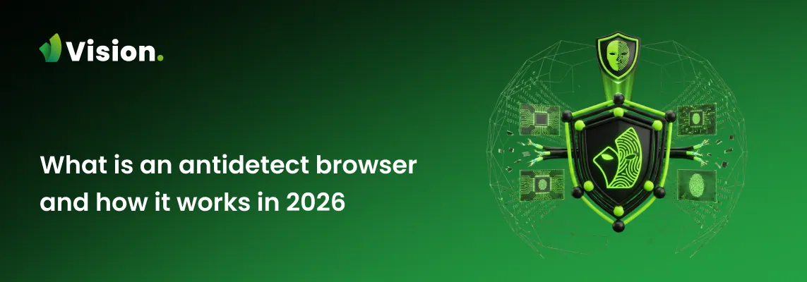 What is an antidetect browser, how it works in 2026, and why Vision stands out — real-device fingerprints, profile isolation, and team-based multi-account management.